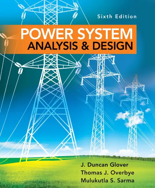 Power System Analysis and Design by Glover, Sarma and Overbye